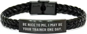 Funny Trainer Gifts for Men from Friends, Interlaced Leather Bracelet with Engraved Stainless Steel, Be Nice To Me I May Be Your Trainer One Day, Christmas Unique Gifts for Trainers